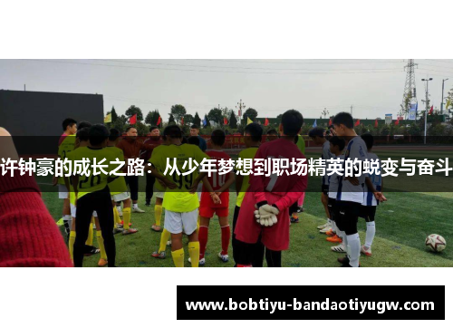 许钟豪的成长之路：从少年梦想到职场精英的蜕变与奋斗