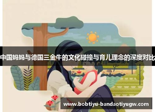 中国妈妈与德国三金牛的文化碰撞与育儿理念的深度对比
